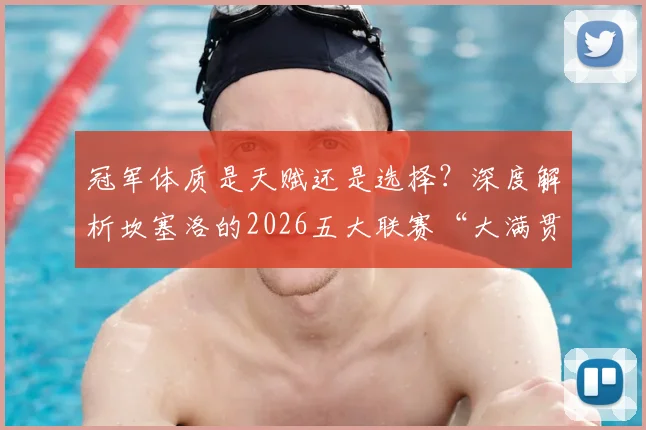 冠军体质是天赋还是选择？深度解析坎塞洛的2026五大联赛“大满贯”之路，盘点首位跨四国夺冠球员的生涯轨迹