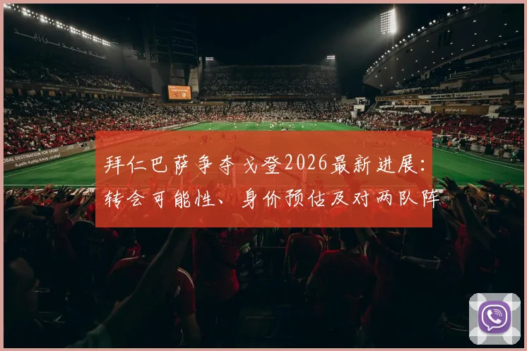 拜仁巴萨争夺戈登2026最新进展：转会可能性、身价预估及对两队阵容影响深度分析