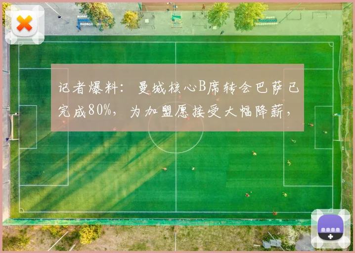 记者爆料：曼城核心B席转会巴萨已完成80%，为加盟愿接受大幅降薪，最新进展及影响分析