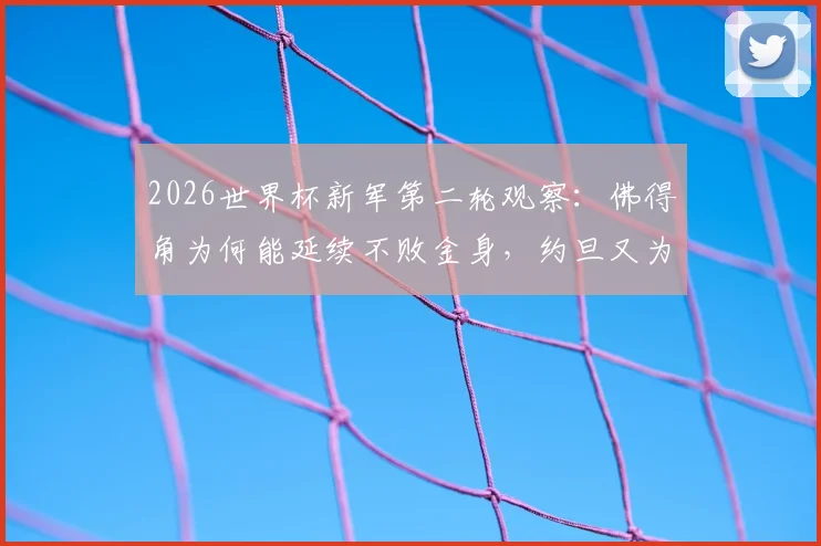 2026世界杯新军第二轮观察：佛得角为何能延续不败金身，约旦又为何提前出局？