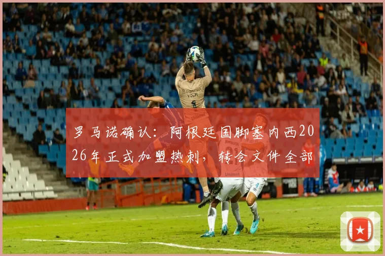 罗马诺确认：阿根廷国脚塞内西2026年正式加盟热刺，转会文件全部签署完成