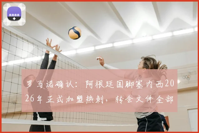 罗马诺确认:阿根廷国脚塞内西2026年正式加盟热刺,转会文件全部签署完成
